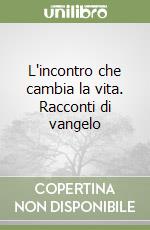 L'incontro che cambia la vita. Racconti di vangelo