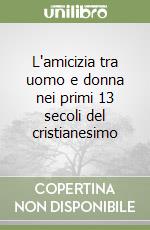 L'amicizia tra uomo e donna nei primi 13 secoli del cristianesimo