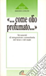 Come olio profumato... Strumenti di integrazione comunitaria del bene e del male libro