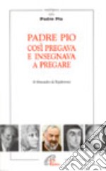 Padre Pio così pregava e insegnava a pregare libro