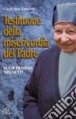 Testimone della misericordia del Padre. Suor Erminia Brunetti. Ediz. illustrata