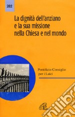 La dignità dell'anziano e la sua missione nella Chiesa e nel mondo libro