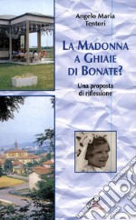 La Madonna a Ghiaie di Bonate? Una proposta di riflessione libro