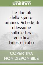 Le due ali dello spirito umano. Schede di riflessione sulla lettera enciclica Fides et ratio libro