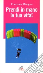 Prendi in mano la tua vita! libro