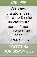 Catechesi vissuto e idee. Tutto quello che un catechista non può non sapere per fare bene Iniziazione cristiana in parrocchia libro