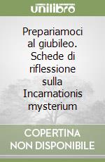 Prepariamoci al giubileo. Schede di riflessione sulla Incarnationis mysterium libro