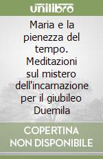 Maria e la pienezza del tempo. Meditazioni sul mistero dell'incarnazione per il giubileo Duemila libro