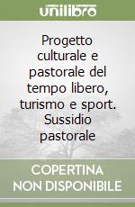 Progetto culturale e pastorale del tempo libero, turismo e sport. Sussidio pastorale libro