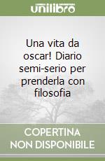 Una vita da oscar! Diario semi-serio per prenderla con filosofia libro