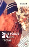 Sulle strade di madre Teresa libro