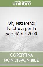 Oh, Nazareno! Parabola per la società del 2000 libro