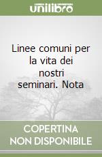 Linee comuni per la vita dei nostri seminari. Nota