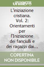 L'iniziazione cristiana. Vol. 2: Orientamenti per l'Iniziazione dei fanciulli e dei ragazzi dai 7 ai 14 anni libro