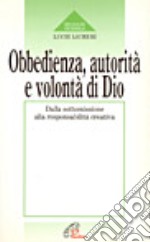 Obbedienza, autorità e volontà di Dio. Dalla sottomissione alla responsabilità creativa libro