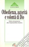 Obbedienza, autorità e volontà di Dio. Dalla sottomissione alla responsabilità creativa libro