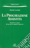 La procreazione assistita. Scoprire il senso di un nuovo modo di nascere libro