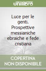 Luce per le genti. Prospettive messianiche ebraiche e fede cristiana libro