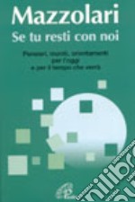 Se tu resti con noi. Pensieri, moniti, orientamenti per l'oggi e per il tempo che verrà libro