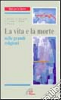 La vita e la morte nelle grandi religioni libro