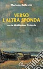 Verso l'altra sponda. Con la meditazione profonda libro