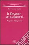 Il disabile nella società. Prospettive di integrazione libro