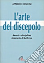 L'arte del discepolo. Ascesi e disciplina, itinerario di bellezza libro