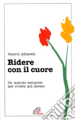 Ridere con il cuore. Un metodo semplice per vivere più sereni