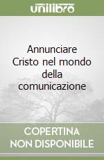 Annunciare Cristo nel mondo della comunicazione libro