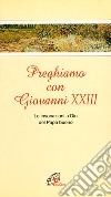 Preghiamo con Giovanni XXIII. Le invocazioni a Dio del Papa buono libro di Capalbo B. (cur.)