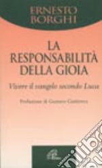 La responsabilità della gioia. Vivere il vangelo secondo Luca libro