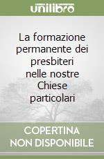 La formazione permanente dei presbiteri nelle nostre Chiese particolari libro