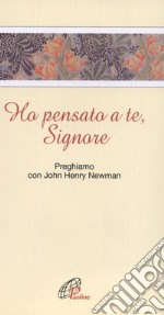 Ho pensato a te, Signore. Preghiamo con John Henry Newman libro