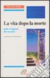 La vita dopo la morte. Nelle grandi religioni del mondo libro