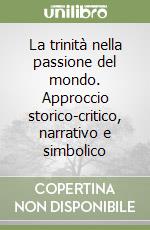 La trinità nella passione del mondo. Approccio storico-critico, narrativo e simbolico libro