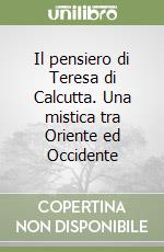 Il pensiero di Teresa di Calcutta. Una mistica tra Oriente ed Occidente libro