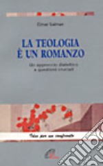 La teologia è un romanzo. Un approccio dialettico a questioni cruciali libro