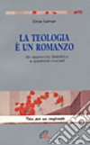 La teologia è un romanzo. Un approccio dialettico a questioni cruciali libro