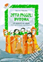 Otto piccoli Buddha. Le tradizioni, la cultura, la religiosità del buddhismo libro