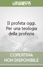 Il profeta oggi. Per una teologia della profezia