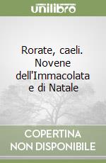 Rorate, caeli. Novene dell'Immacolata e di Natale libro