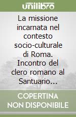 La missione incarnata nel contesto socio-culturale di Roma. Incontro del clero romano al Santuario della Madonna del Divino Amore libro