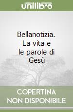 Bellanotizia. La vita e le parole di Gesù libro