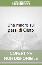 Una madre sui passi di Cristo libro