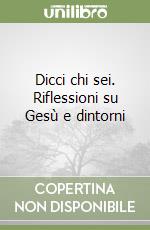 Dicci chi sei. Riflessioni su Gesù e dintorni libro