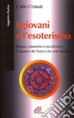 I giovani e l'esoterismo. Magia, satanismo e occultismo: l'inganno del fuoco che non brucia libro