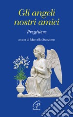 Gli angeli nostri amici. Preghiere libro