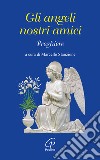 Gli angeli nostri amici. Preghiere libro