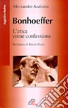 Bonhoeffer. L'etica come confessione libro