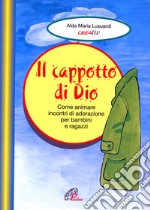 Il cappotto di Dio. Come animare incontri di adorazione per bambini e ragazzi libro